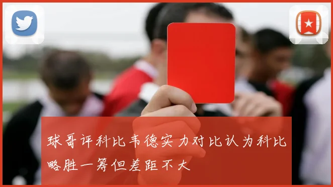 球哥评科比韦德实力对比认为科比略胜一筹但差距不大